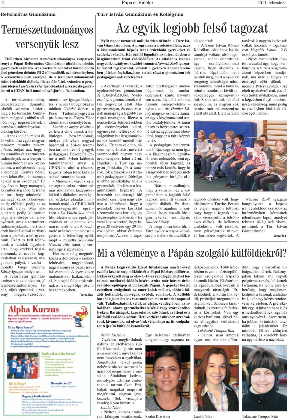 Az elõzetes feladatokat követõ döntõ jövõ pénteken délután fél 2-tõl kezdõdik az intézményben.