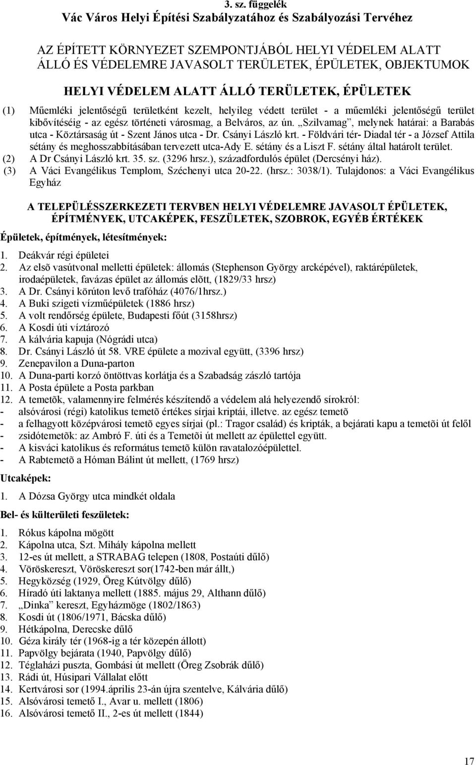 VÉDELEM ALATT ÁLLÓ TERÜLETEK, ÉPÜLETEK (1) Műemléki jelentőségű területként kezelt, helyileg védett terület - a műemléki jelentőségű terület kibővítéséig - az egész történeti városmag, a Belváros, az