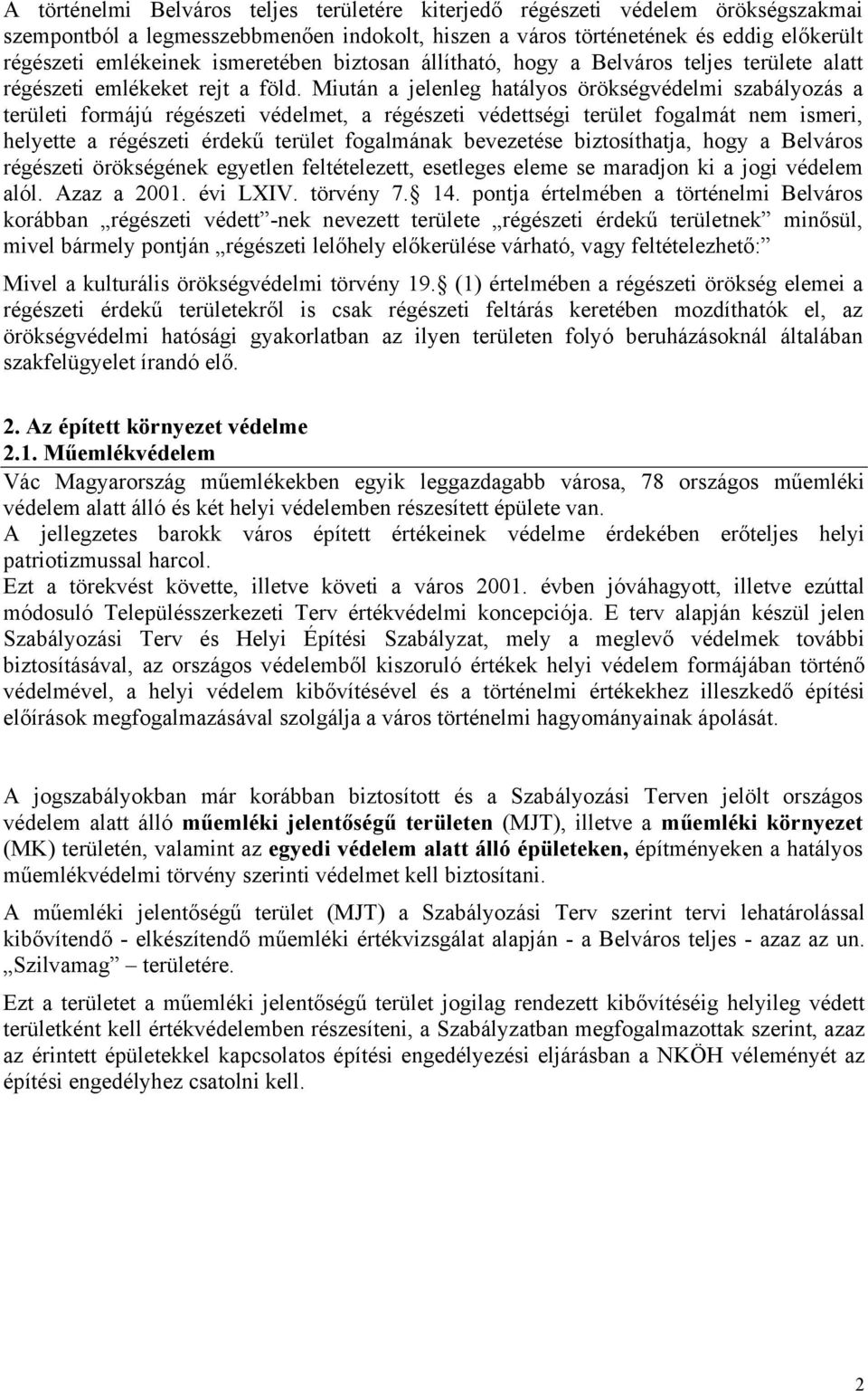 Miután a jelenleg hatályos örökségvédelmi szabályozás a területi formájú régészeti védelmet, a régészeti védettségi terület fogalmát nem ismeri, helyette a régészeti érdekű terület fogalmának