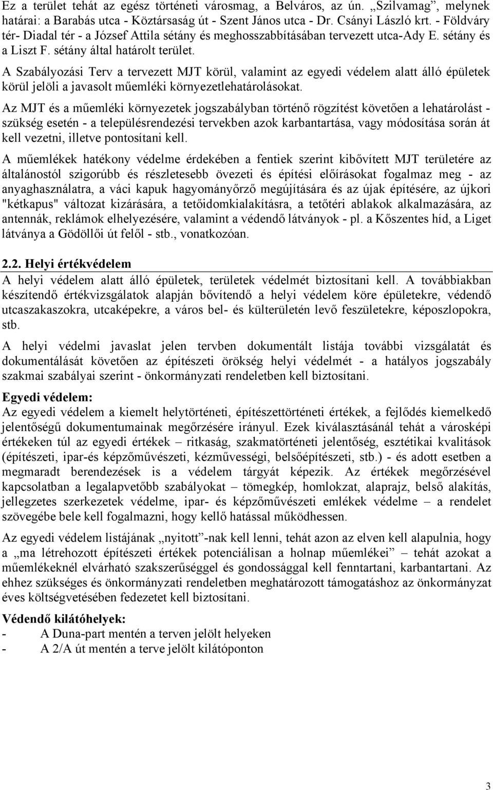 A Szabályozási Terv a tervezett MJT körül, valamint az egyedi védelem alatt álló épületek körül jelöli a javasolt műemléki környezetlehatárolásokat.