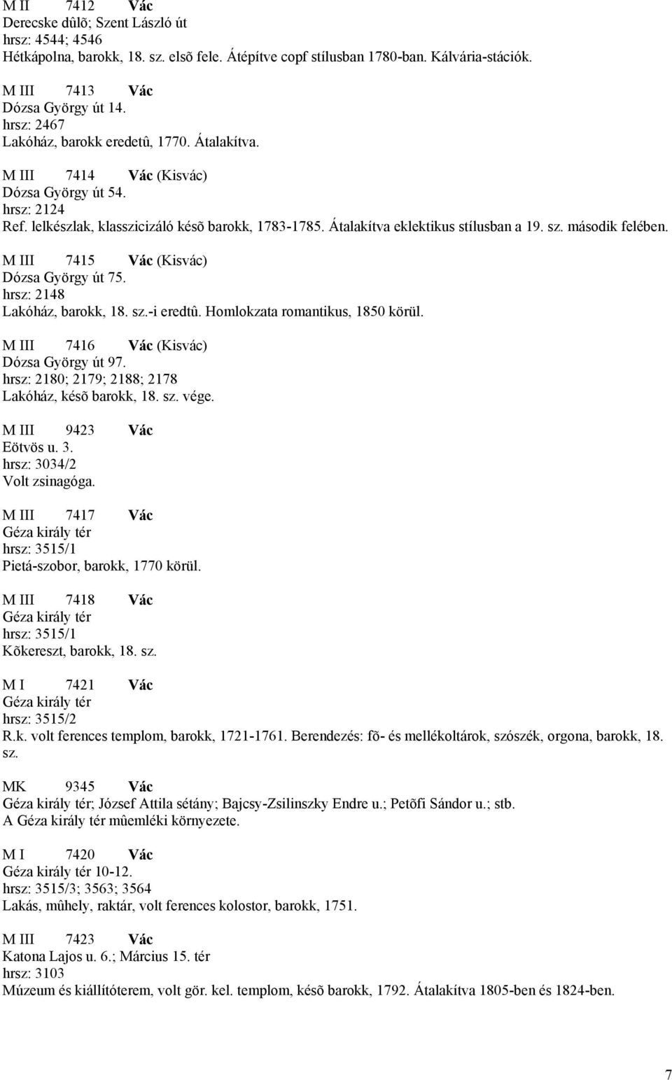 Átalakítva eklektikus stílusban a 19. sz. második felében. M III 7415 Vác (Kisvác) Dózsa György út 75. hrsz: 2148 Lakóház, barokk, 18. sz.-i eredtû. Homlokzata romantikus, 1850 körül.