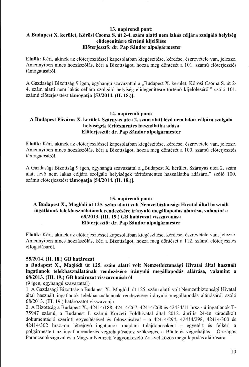 A Gazdasági Bizottság 9 igen, egyhangú szavazattal a "Budapest X. kerület, Kőrösi Csoma S. út 2-4. szám alatti nem lakás céljára szolgáló helyiség elidegenítésre történő kijelöléséről" szóló 101.