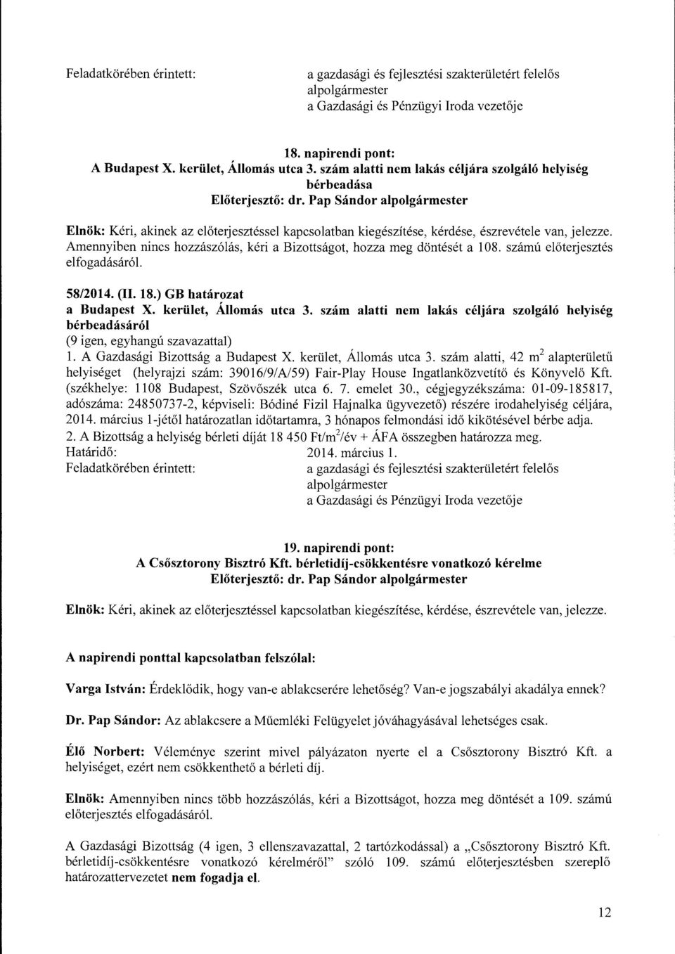 ) GB határozat a Budapest X. kerület, Állomás utca 3. szám alatti nem lakás céljára szolgáló helyiség bérbeadásáról (9 igen, egyhangú szavazattal) l. A Gazdasági Bizottság a Budapest X.