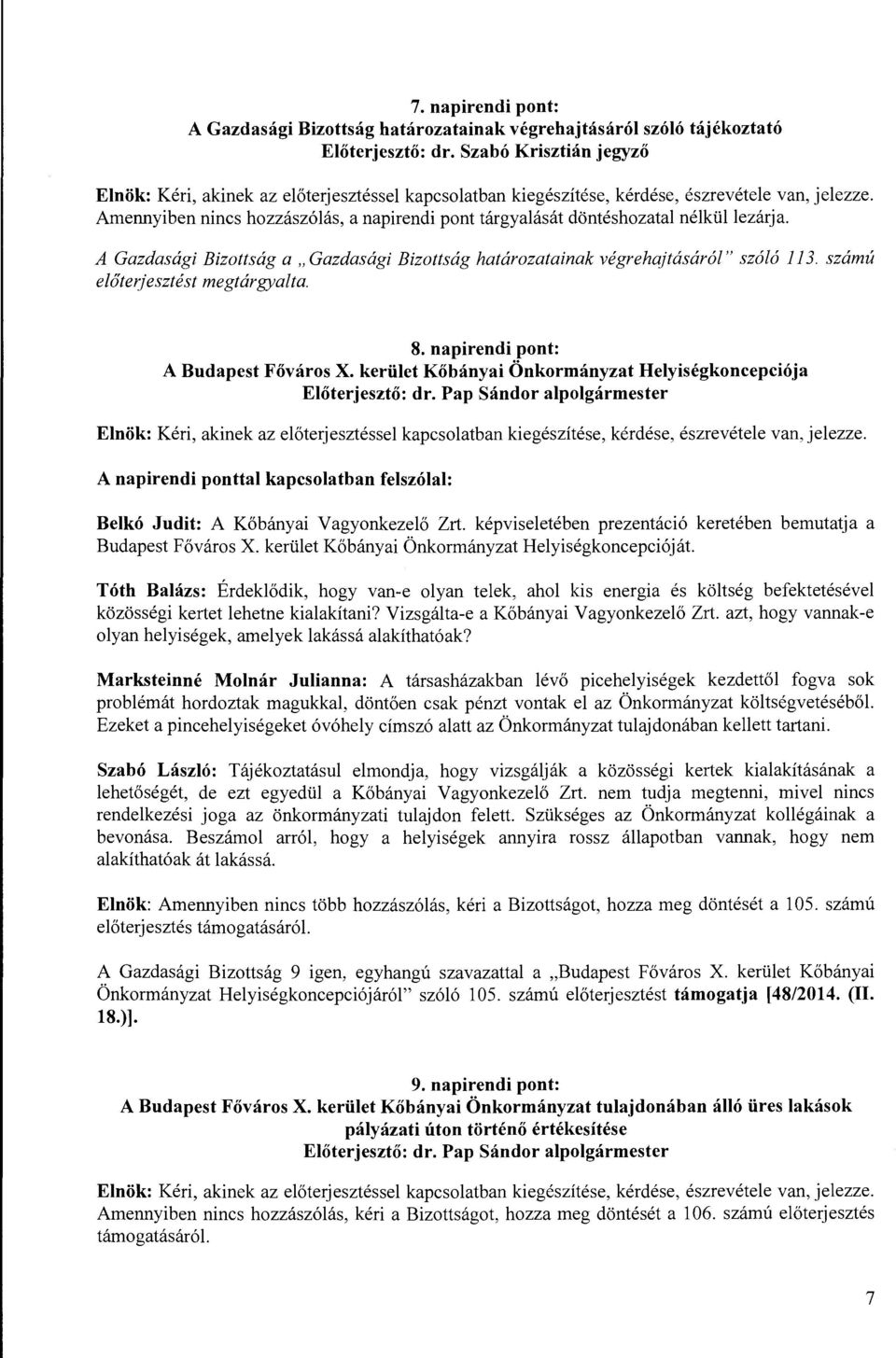 A Gazdasági Bizottság a "Gazdasági Bizottság határozatainak végrehajtásáról" sz ó ló 113. számú előterjesztést megtárgyalta. 8. napirendi pont: A Budapest Főváros X.