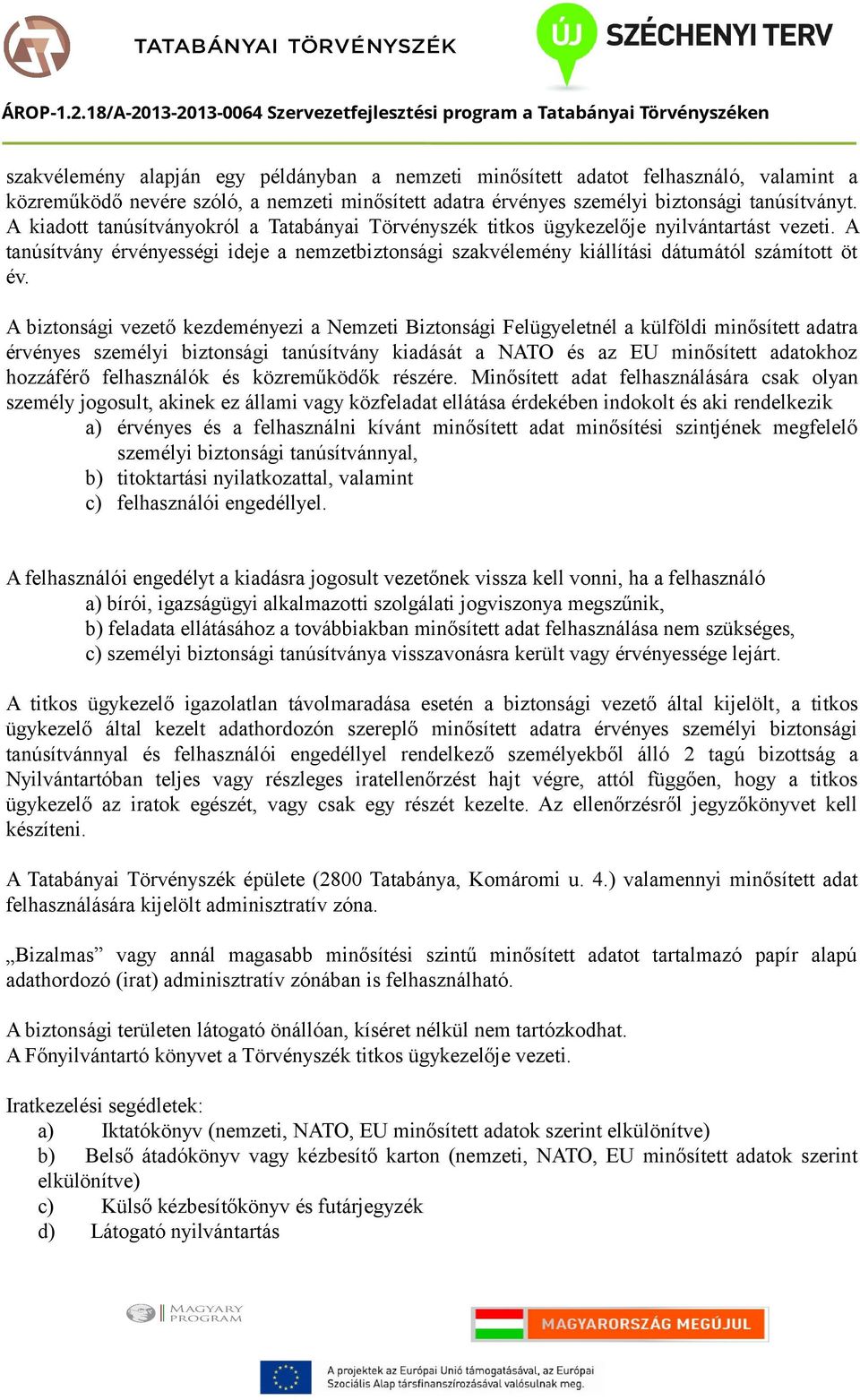 A biztonsági vezető kezdeményezi a Nemzeti Biztonsági Felügyeletnél a külföldi minősített adatra érvényes személyi biztonsági tanúsítvány kiadását a NATO és az EU minősített adatokhoz hozzáférő