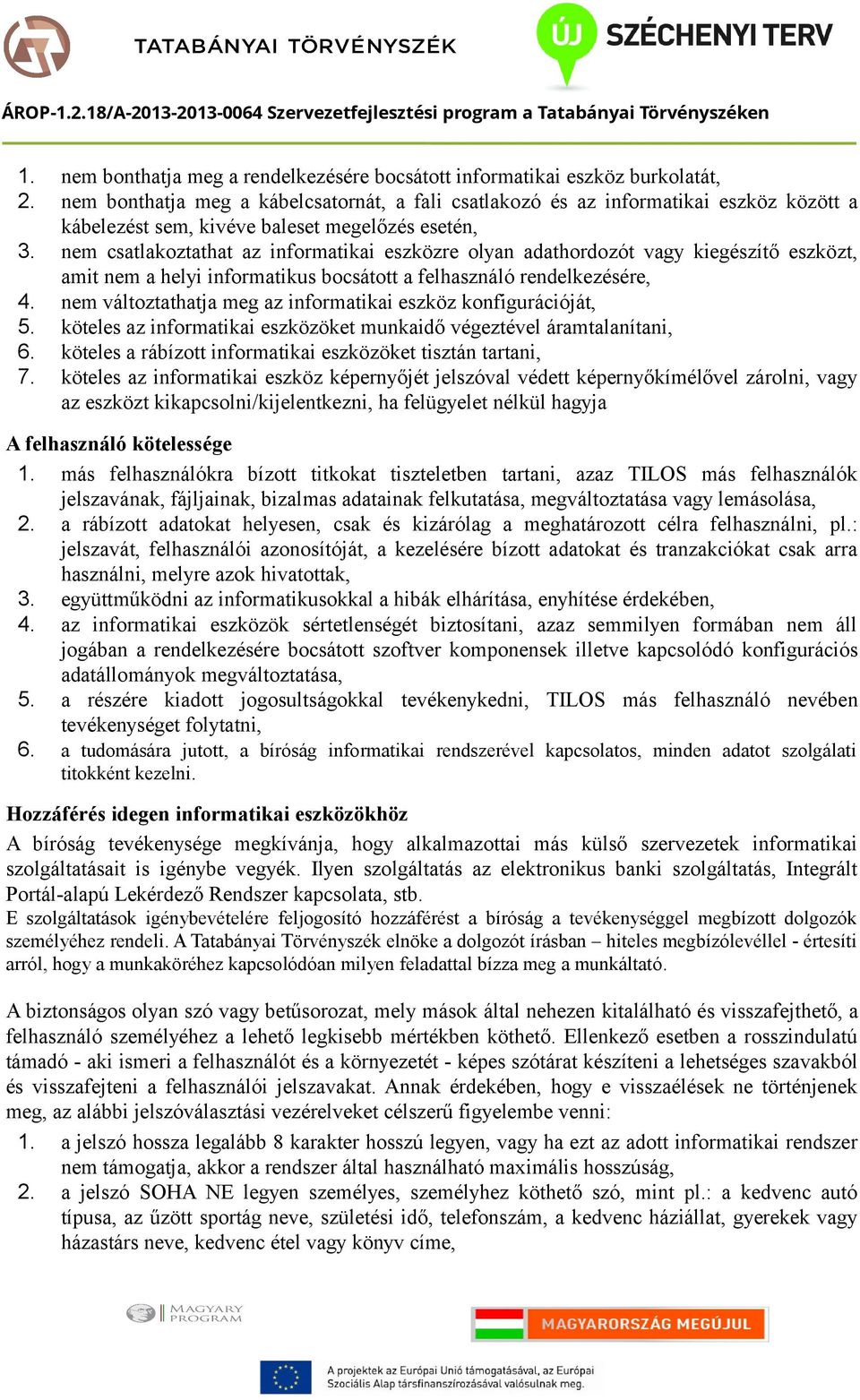 nem csatlakoztathat az informatikai eszközre olyan adathordozót vagy kiegészítő eszközt, amit nem a helyi informatikus bocsátott a felhasználó rendelkezésére, 4.