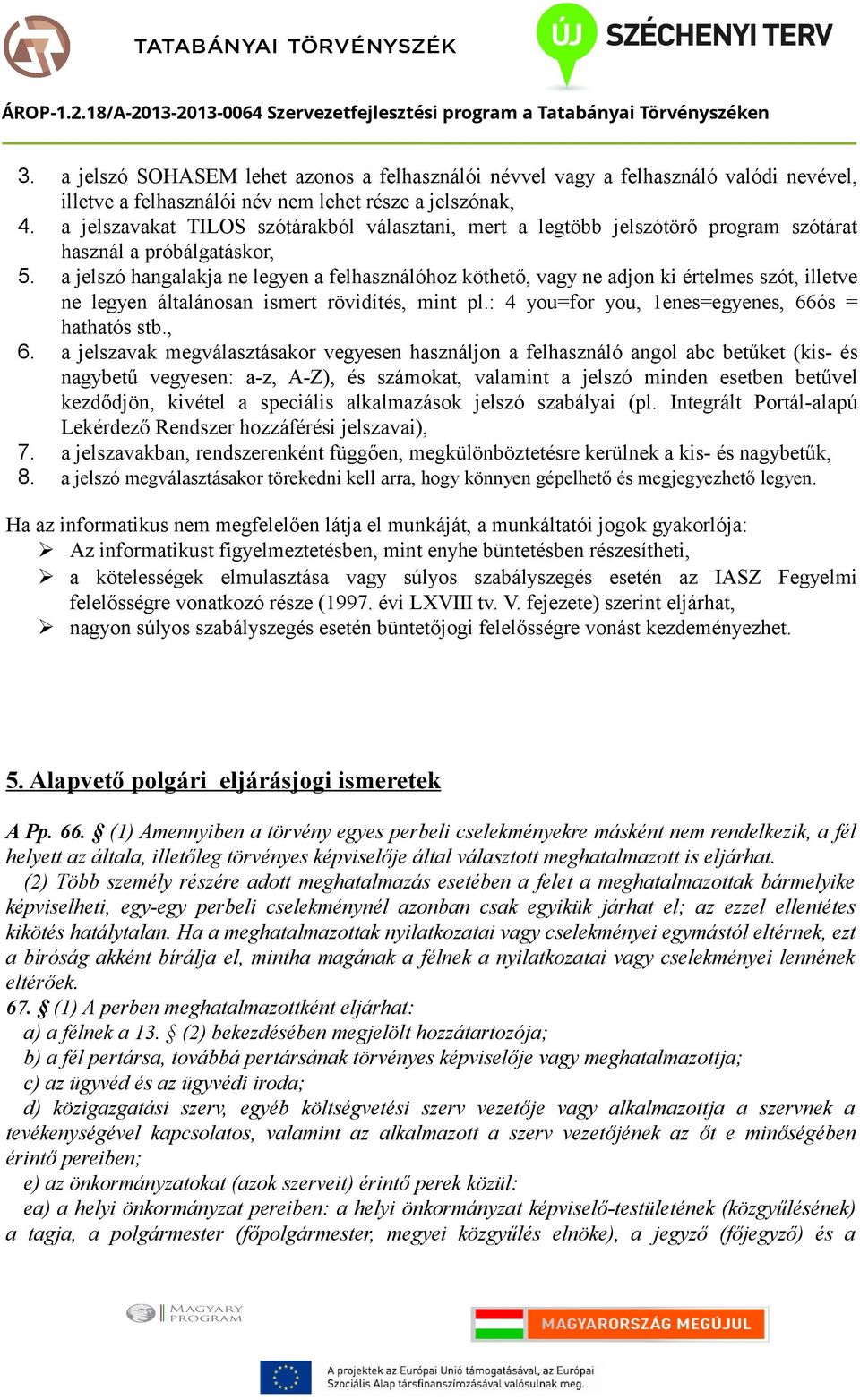 a jelszó hangalakja ne legyen a felhasználóhoz köthető, vagy ne adjon ki értelmes szót, illetve ne legyen általánosan ismert rövidítés, mint pl.: 4 you=for you, 1enes=egyenes, 66