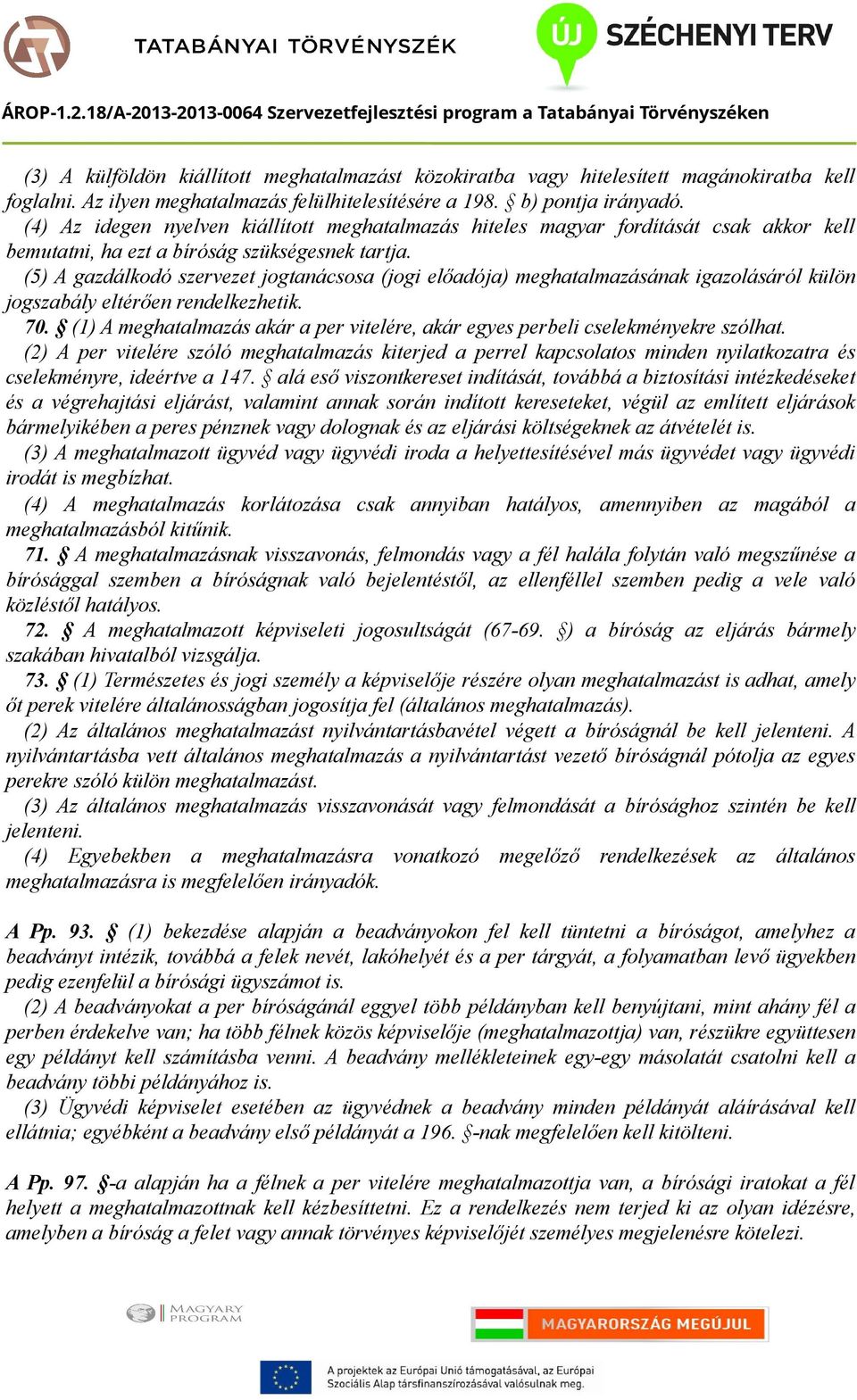 (5) A gazdálkodó szervezet jogtanácsosa (jogi előadója) meghatalmazásának igazolásáról külön jogszabály eltérően rendelkezhetik. 70.