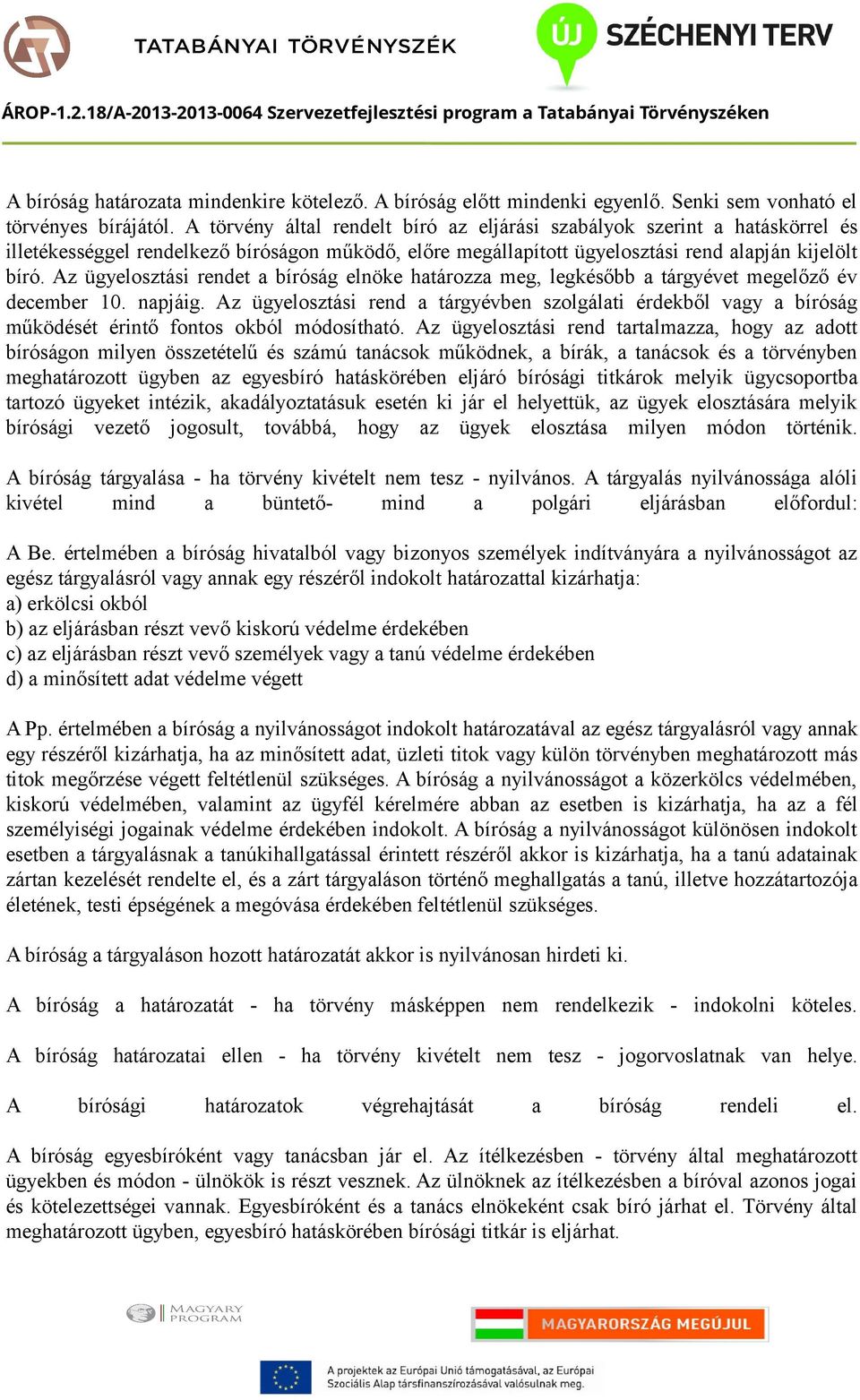 Az ügyelosztási rendet a bíróság elnöke határozza meg, legkésőbb a tárgyévet megelőző év december 10. napjáig.