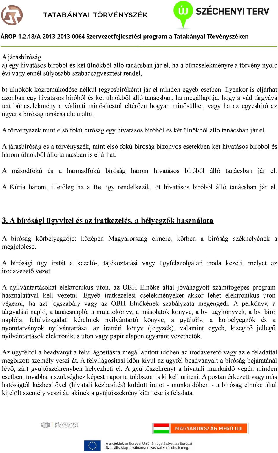 Ilyenkor is eljárhat azonban egy hivatásos bíróból és két ülnökből álló tanácsban, ha megállapítja, hogy a vád tárgyává tett bűncselekmény a vádirati minősítéstől eltérően hogyan minősülhet, vagy ha