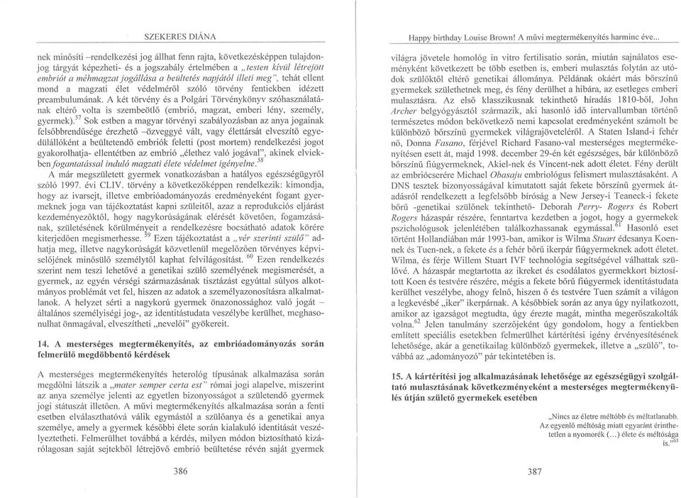 A két törvény és a Polgári Törvénykönyv szóhasználatának e lté rő vo lta is sze mb e ötl ő (embrió, magzat, emberi lény, személy, gyermek)57 Sok estben a magyar törvényi szabályozásban az anya