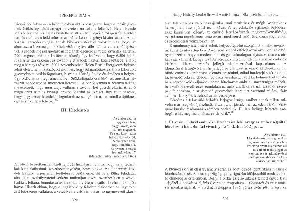 A házaspár sze r ző dé sszegése annak kikényszerítésével valósult meg, hogy az abortuszt a biztonságos kivitelezésére nyitva álló időintervallum túllépésévei, a szóbeli megállapodásban foglaltak