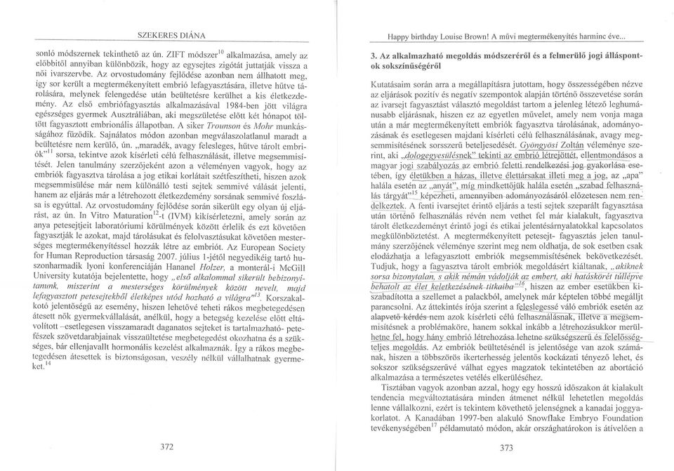 életkezdemény. Az első embriófagyasztás alkalmazásával 1984-ben jött ví lágra egészséges gyermek Ausztráliában, aki megszületése előtt két hónapot töl tött fagyasztott embrionális állapotban.