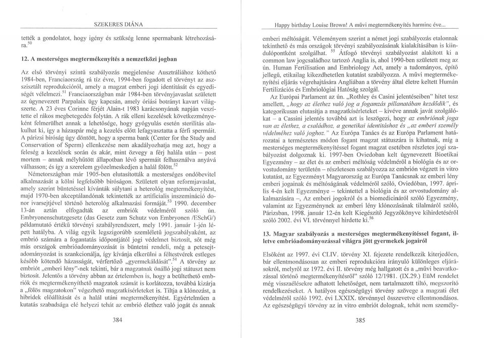 aszszisztált reprodukcióról, amely a magzat emberi jogi identitását és egyediségét vélelmezi 51 Franciaországban már l 984-ben törvényjavaslat született az úgynevezett Parpalaix ügy kapcsán, amely