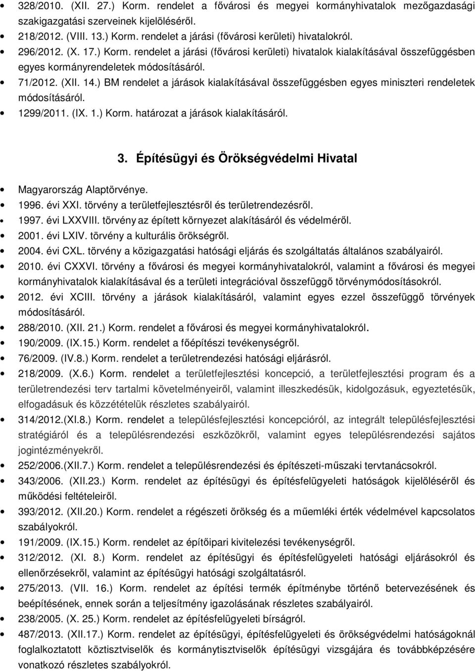 ) BM rendelet a járások kialakításával összefüggésben egyes miniszteri rendeletek módosításáról. 1299/2011. (IX. 1.) Korm. határozat a járások kialakításáról. 3.