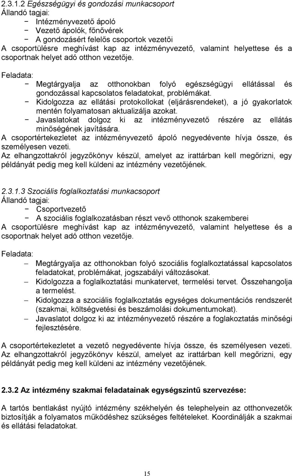 valamint helyettese és a csoportnak helyet adó otthon vezetője. Megtárgyalja az otthonokban folyó egészségügyi ellátással és gondozással kapcsolatos feladatokat, problémákat.