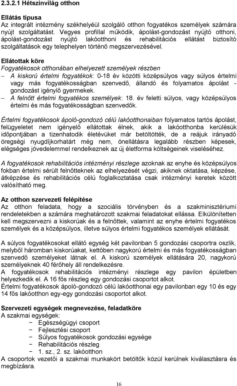 Ellátottak köre Fogyatékosok otthonában elhelyezett személyek részben A kiskorú értelmi fogyatékok: 0-18 év közötti középsúlyos vagy súlyos értelmi vagy más fogyatékosságban szenvedő, állandó és