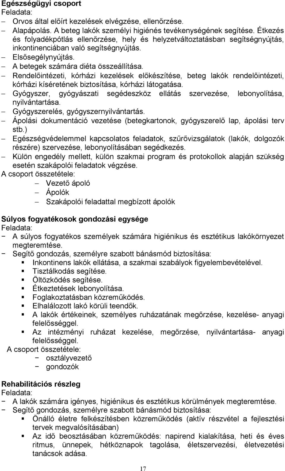 Rendelőintézeti, kórházi kezelések előkészítése, beteg lakók rendelőintézeti, kórházi kíséretének biztosítása, kórházi látogatása.