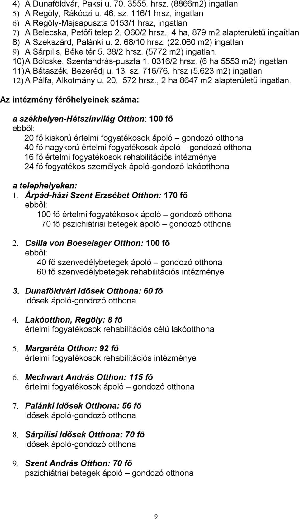 10)A Bölcske, Szentandrás-puszta 1. 0316/2 hrsz. (6 ha 5553 m2) ingatlan 11)A Bátaszék, Bezerédj u. 13. sz. 716/76. hrsz (5.623 m2) ingatlan 12) A Pálfa, Alkotmány u. 20. 572 hrsz.