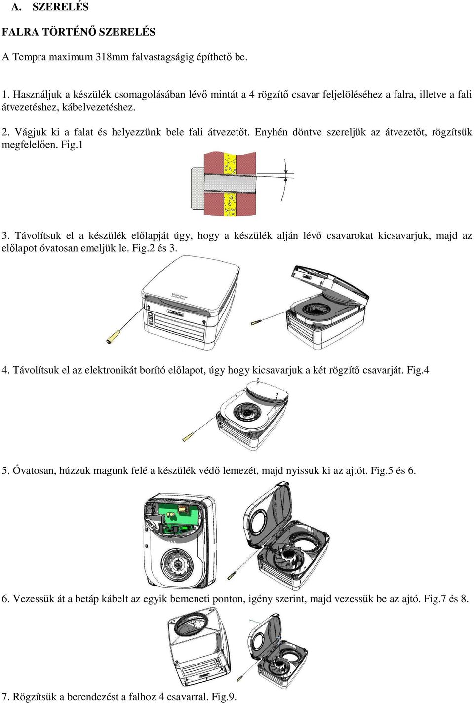 Enyhén döntve szereljük az átvezetőt, rögzítsük megfelelően. Fig.1 3. Távolítsuk el a készülék előlapját úgy, hogy a készülék alján lévő csavarokat kicsavarjuk, majd az előlapot óvatosan emeljük le.