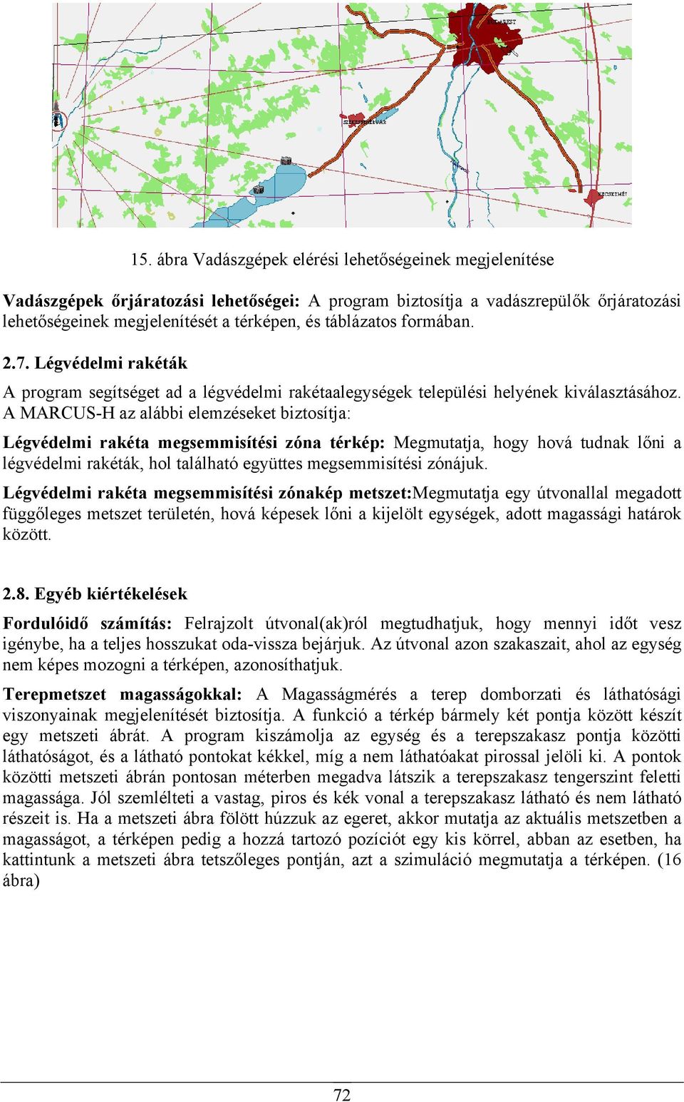 A MARCUS-H az alábbi elemzéseket biztosítja: Légvédelmi rakéta megsemmisítési zóna térkép: Megmutatja, hogy hová tudnak lőni a légvédelmi rakéták, hol található együttes megsemmisítési zónájuk.