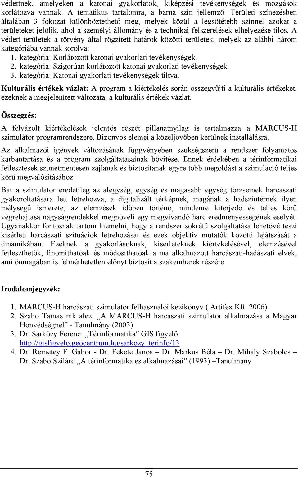 A védett területek a törvény által rögzített határok közötti területek, melyek az alábbi három kategóriába vannak sorolva: 1. kategória: Korlátozott katonai gyakorlati tevékenységek. 2.