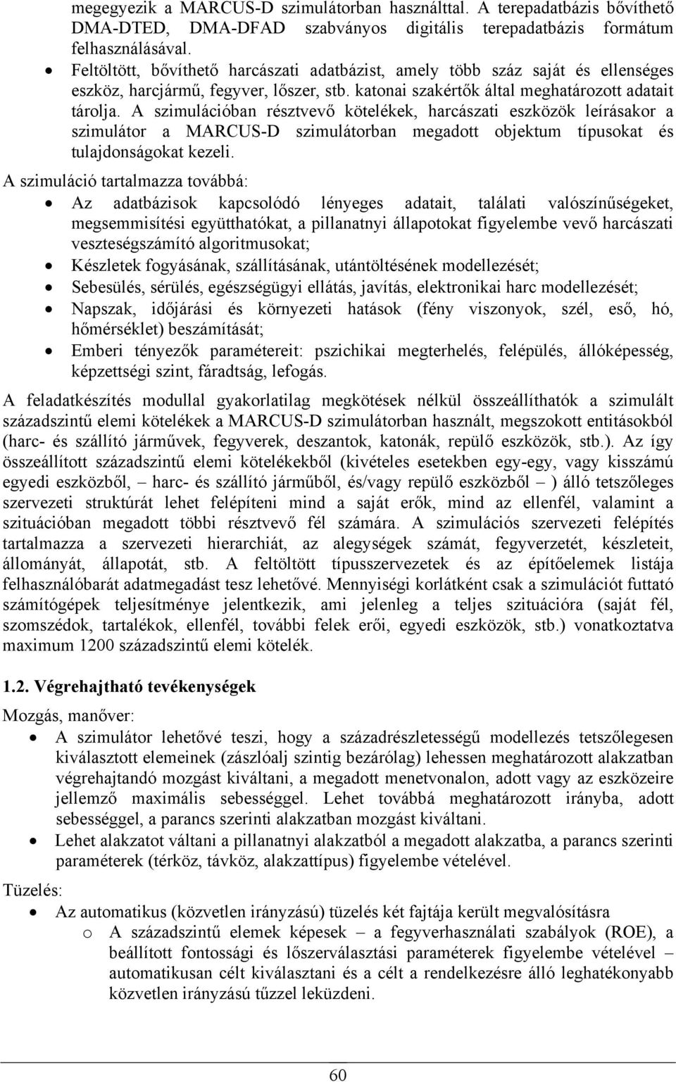 A szimulációban résztvevő kötelékek, harcászati eszközök leírásakor a szimulátor a MARCUS-D szimulátorban megadott objektum típusokat és tulajdonságokat kezeli.