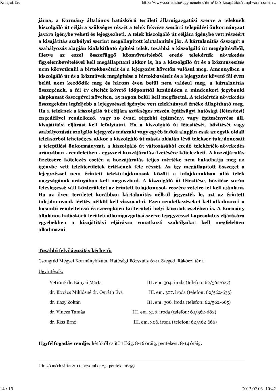 lejegyezheti. A telek kiszolgáló út céljára igénybe vett részéért a kisajátítás szabályai szerint megállapított kártalanítás jár.