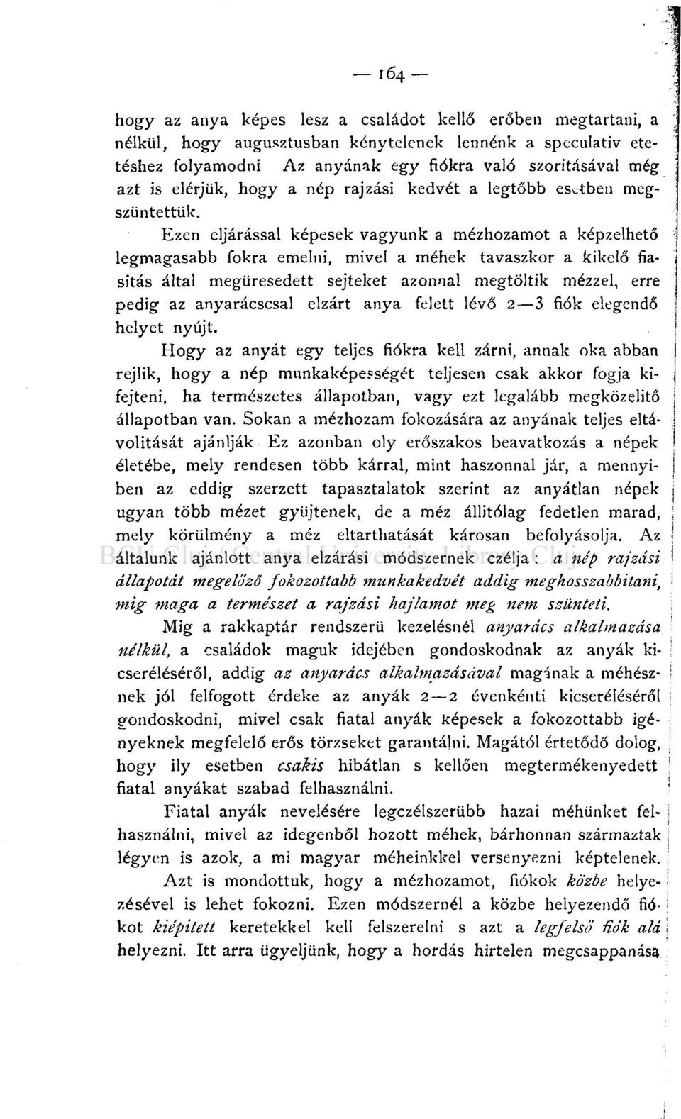 Ezen eljárással képesek vagyunk a mézhozamot a képzelhető legmagasabb fokra emelni, mivel a méhek tavaszkor a kikelő fiasitás által megüresedett sejteket azonnal megtöltik mézzel, erre pedig az