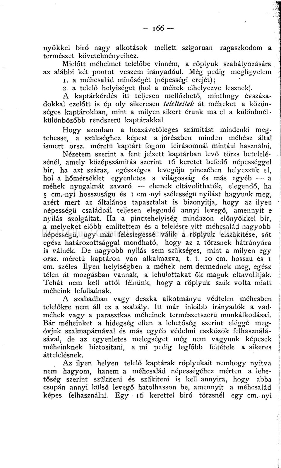 A kaptárkérdés itt teljesen mellőzhető, minthogy évszázadokkal ezelőtt is ép oly sikeresen teleltettek át méheket a közönséges kaptárokban, mint a milyen sikert érünk ma el a különbnél - különbözőbb