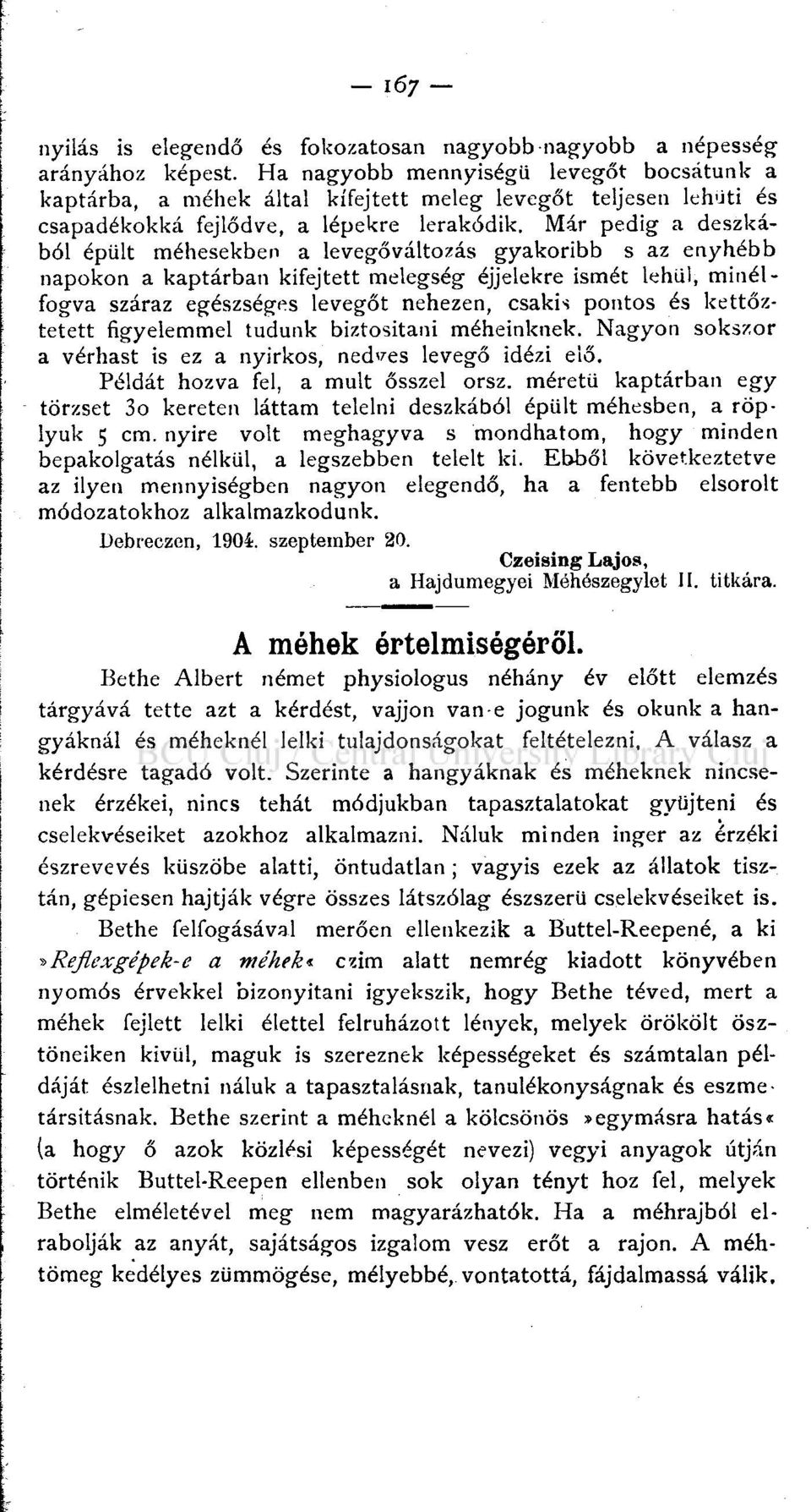 Már pedig a deszkából épült méhesekben a levegőváltozás gyakoribb s az enyhébb napokon a kaptárban kifejtett melegség éjjelekre ismét lehűl, minélfogva száraz egészséges levegőt nehezen, csakis