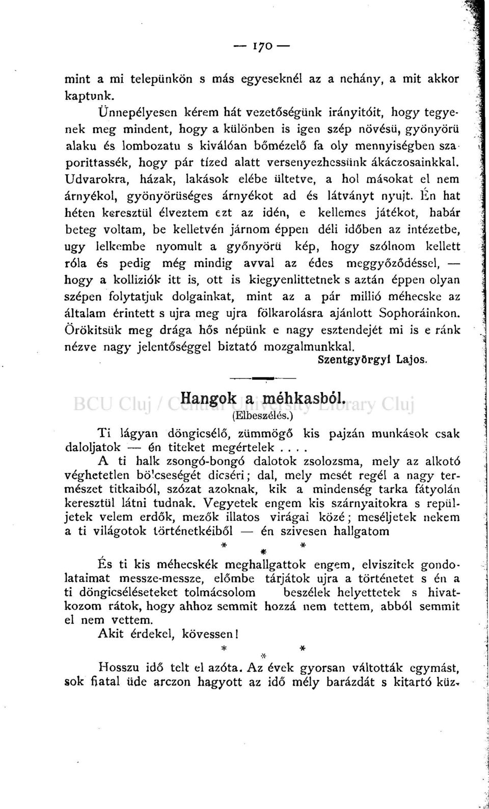porittassék, hogy pár tízed alatt versenyezhessünk ákáczosainkkal. Udvarokra, házak, lakások elébe ültetve, a hol másokat el nem árnyékol, gyönyörűséges árnyékot ad és látványt nyújt.