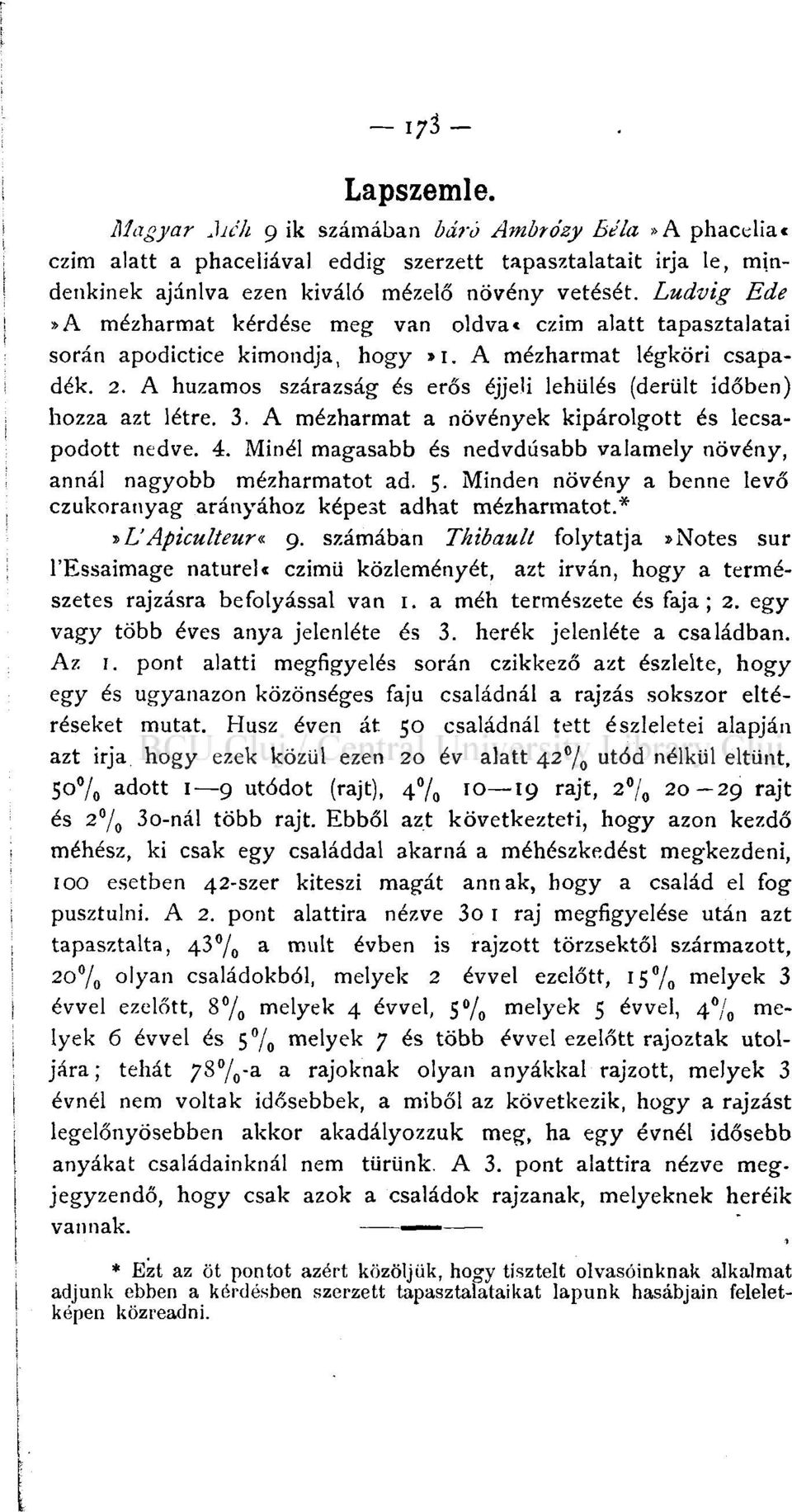 A huzamos szárazság és erős éjjeli lehűlés (derült időben) hozza azt létre. 3. A mézharmat a növények kipárolgott és lecsapódott nedve. 4.