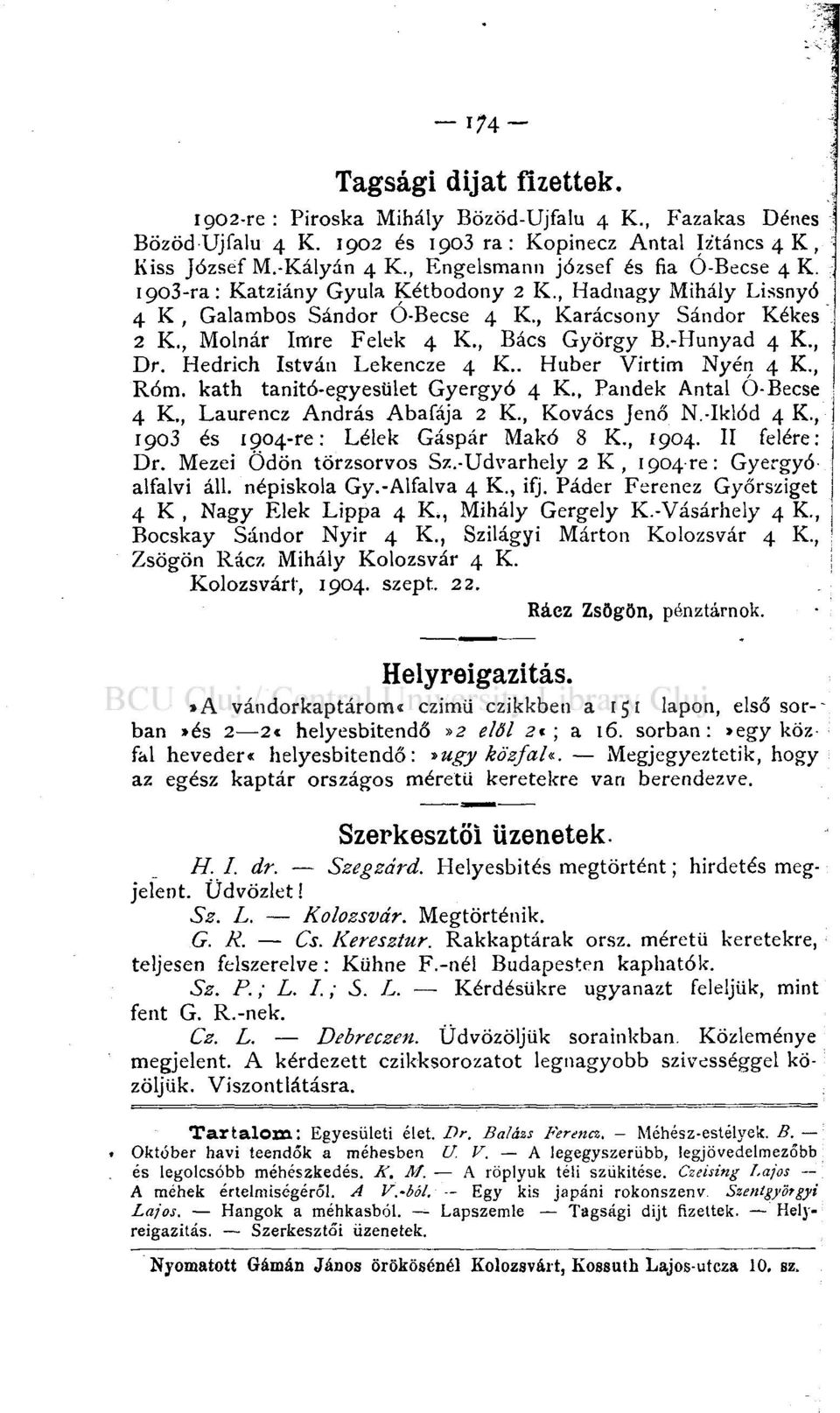 , Bács György B.-Hunyad 4 K., Dr. Hedrich István Lekencze 4 K.. Huber Virtim Nyén 4 K., Róm. kath tanitó-egyesület Gyergyó 4 K Pandek Antal Ó-Becse 4 K., Laurencz András Abafája 2 K., Kovács Jenő N.
