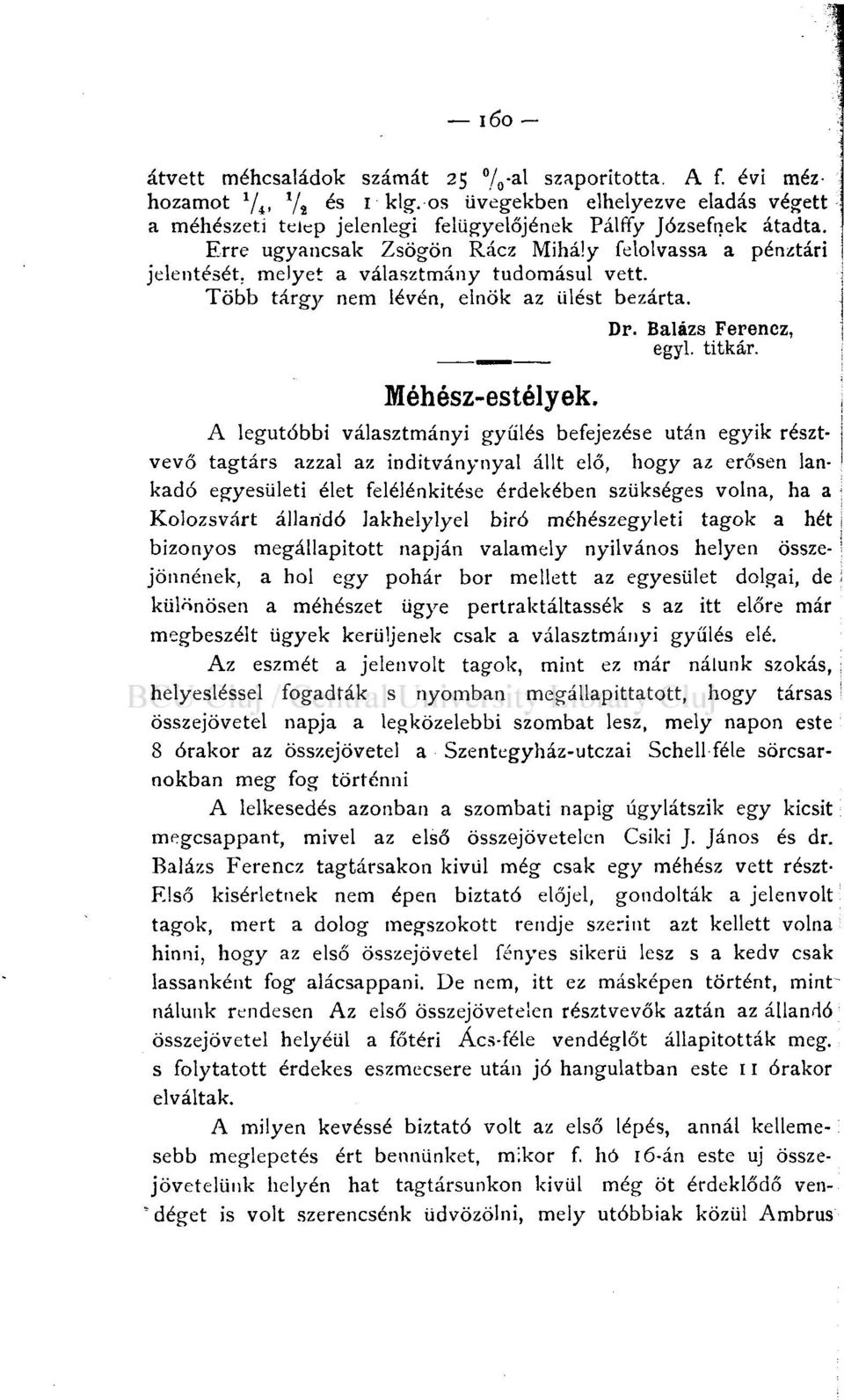 Erre ugyancsak Zsögön Rácz Mihály felolvassa a pénztári jelentését, melyet a választmány tudomásul vett. Több tárgy nem lévén, elnök az ülést bezárta. Méhész-estélyek. Dr. Balázs Ferenez, egyl.