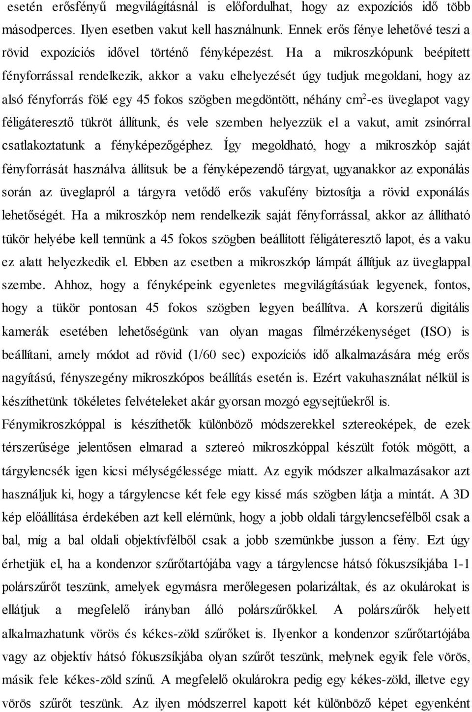 Ha a mikroszkópunk beépített fényforrással rendelkezik, akkor a vaku elhelyezését úgy tudjuk megoldani, hogy az alsó fényforrás fölé egy 45 fokos szögben megdöntött, néhány cm 2 -es üveglapot vagy