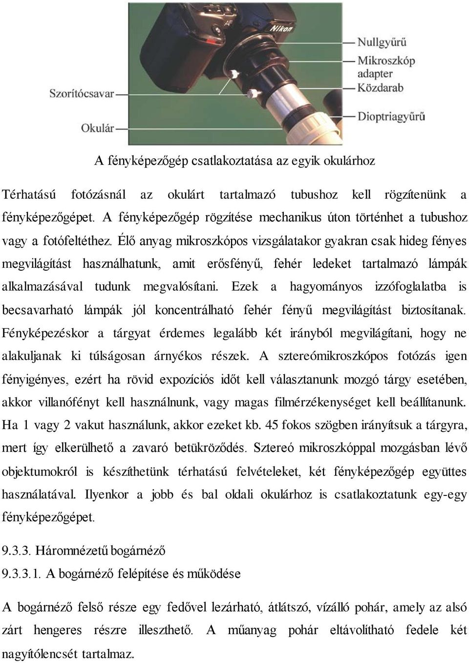 Élő anyag mikroszkópos vizsgálatakor gyakran csak hideg fényes megvilágítást használhatunk, amit erősfényű, fehér ledeket tartalmazó lámpák alkalmazásával tudunk megvalósítani.