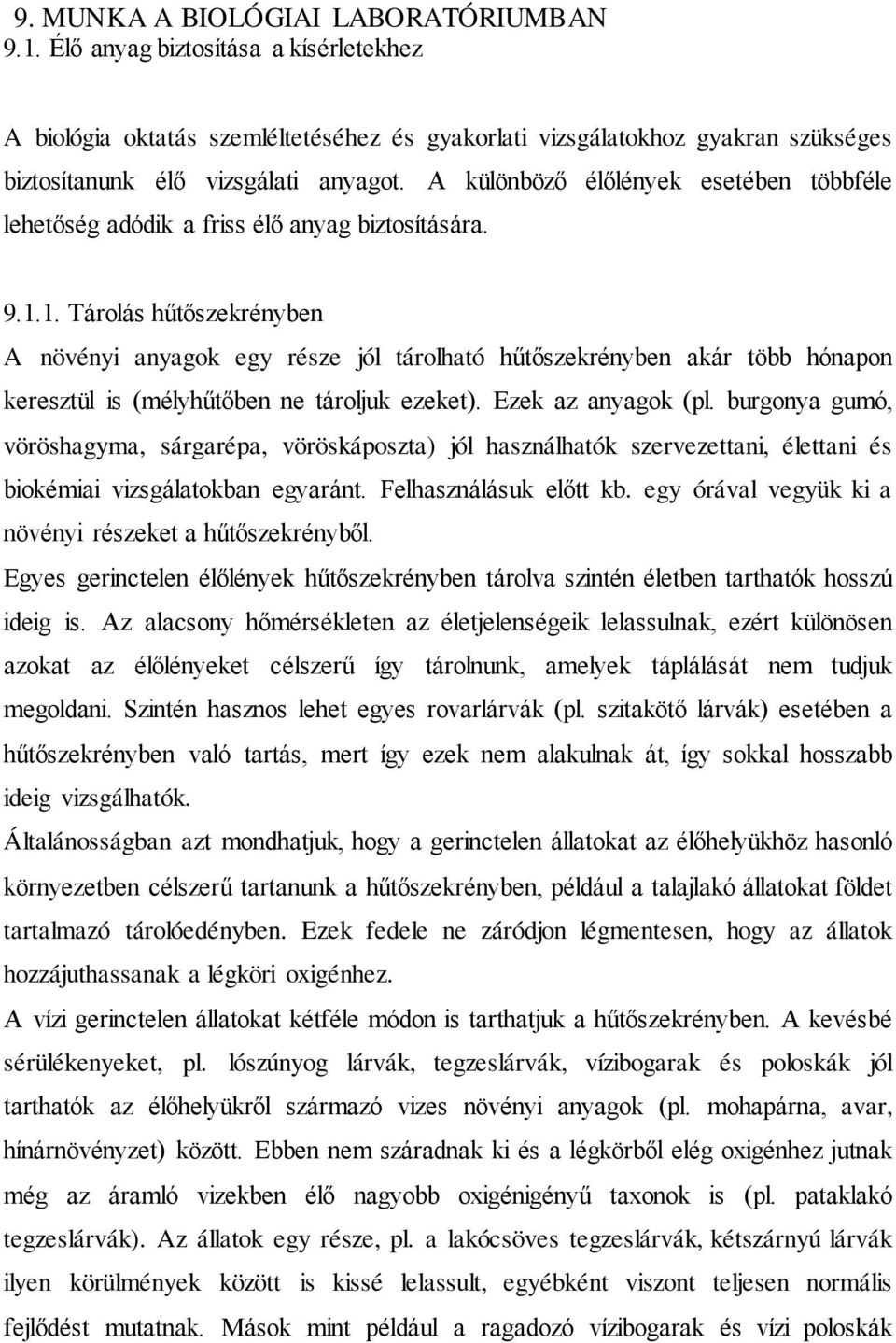 1. Tárolás hűtőszekrényben A növényi anyagok egy része jól tárolható hűtőszekrényben akár több hónapon keresztül is (mélyhűtőben ne tároljuk ezeket). Ezek az anyagok (pl.