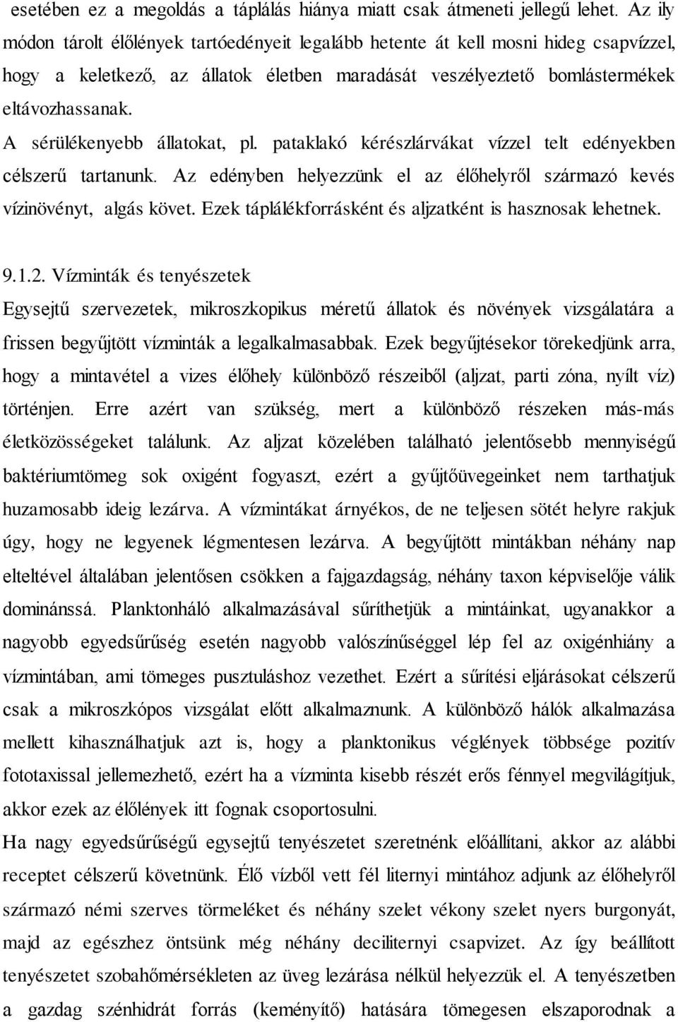 A sérülékenyebb állatokat, pl. pataklakó kérészlárvákat vízzel telt edényekben célszerű tartanunk. Az edényben helyezzünk el az élőhelyről származó kevés vízinövényt, algás követ.