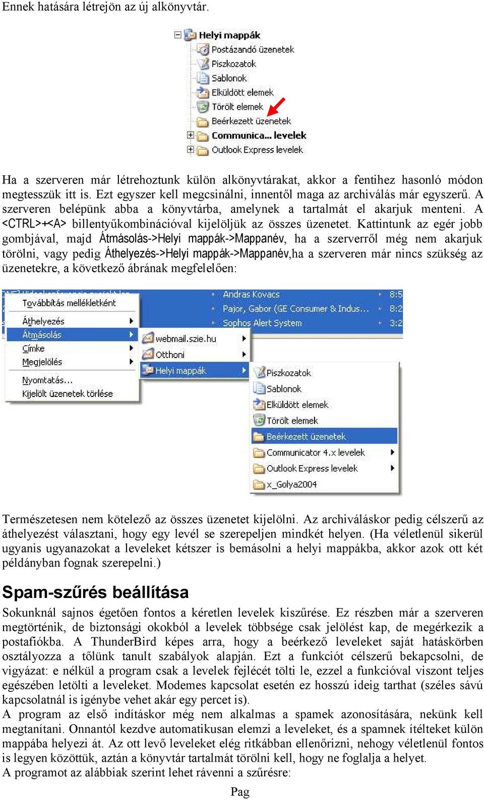 Kattintunk az gér jobb gombjával, majd Átmásolás->Hlyi mappák->mappanév, ha a szrvrről még nm akarjuk törölni, vagy pdig Áthlyzés->Hlyi mappák->mappanév,ha a szrvrn már nincs szükség az üzntkr, a