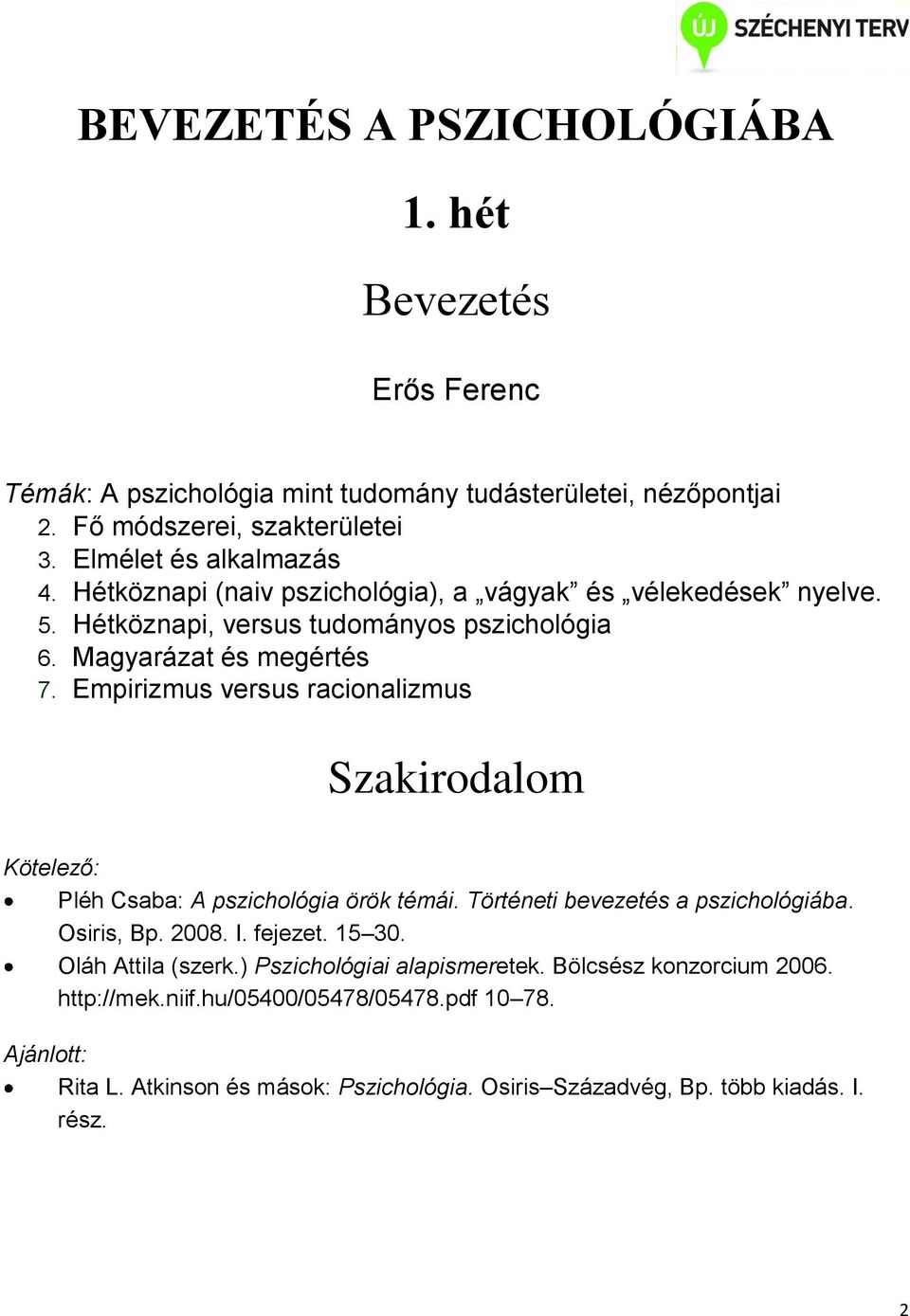 Empirizmus versus racionalizmus Szakirodalom Kötelező: Pléh Csaba: A pszichológia örök témái. Történeti bevezetés a pszichológiába. Osiris, Bp. 2008. I. fejezet. 15 30.