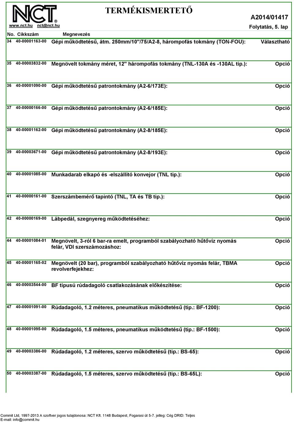 ): 36 40-00001090-00 Gépi működtetésű patrontokmány (A2-6/173E): 37 40-00000166-00 Gépi működtetésű patrontokmány (A2-6/185E): 38 40-00001162-00 Gépi működtetésű patrontokmány (A2-8/185E): 39