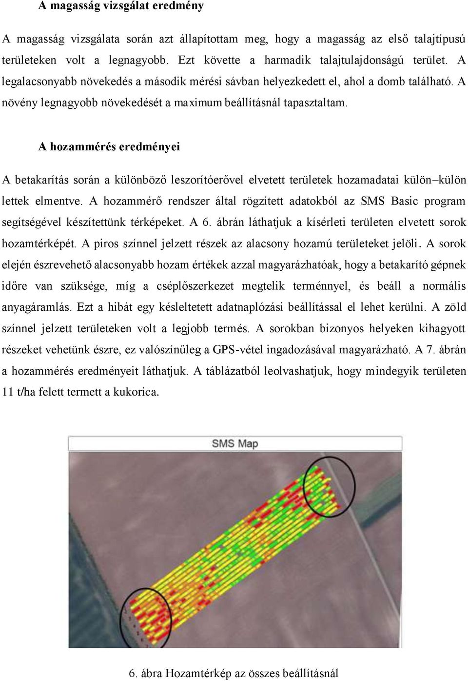 A hozammérés eredményei A betakarítás során a különböző leszorítóerővel elvetett területek hozamadatai külön külön lettek elmentve.