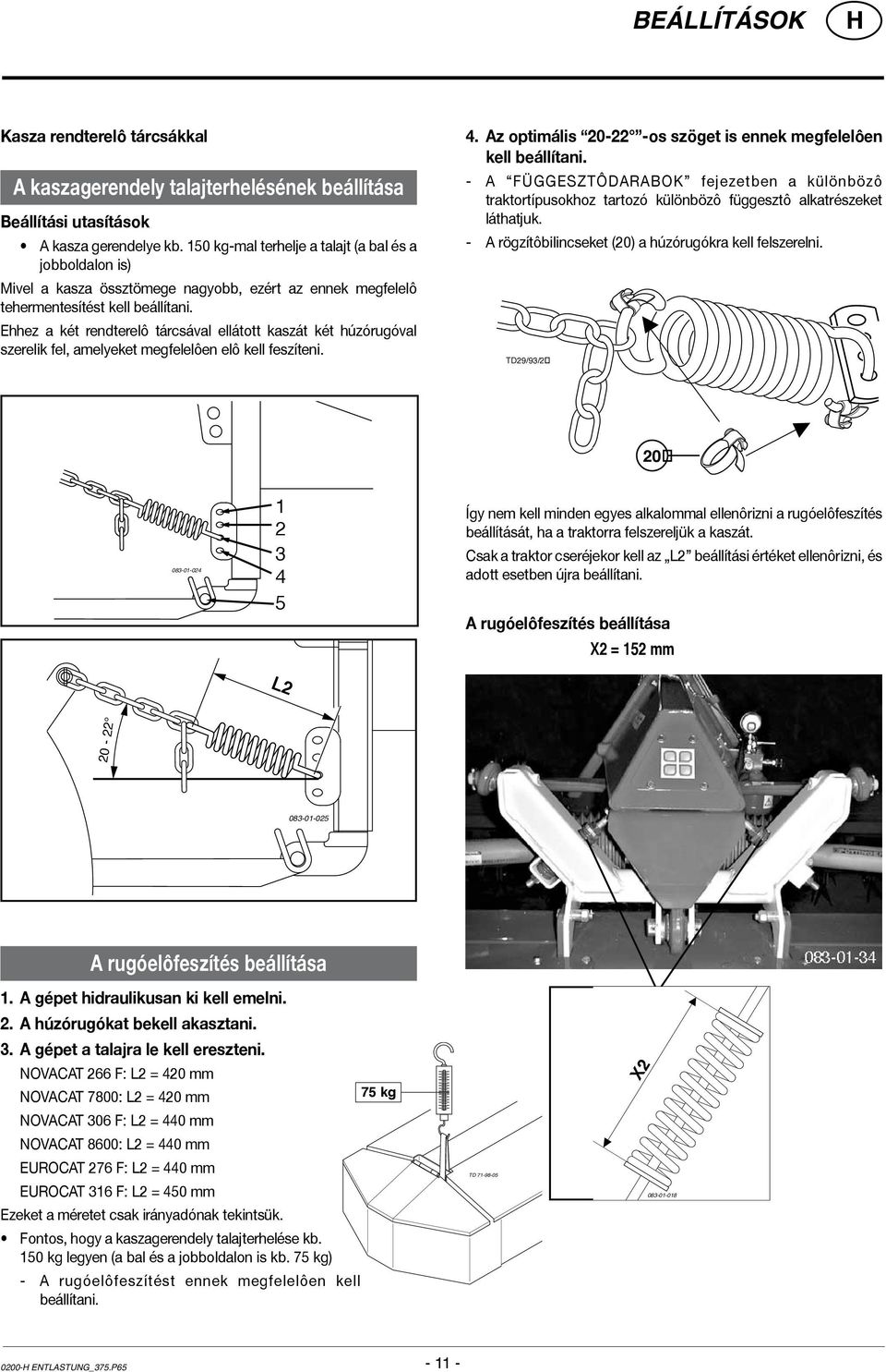 Ehhez a két rendterelô tárcsával ellátott kaszát két húzórugóval szerelik fel, amelyeket megfelelôen elô kell feszíteni. 4. Az optimális 20-22 -os szöget is ennek megfelelôen kell beállítani.
