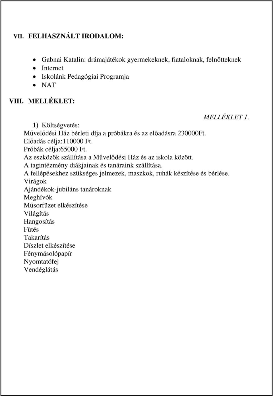 Az eszközök szállítása a Művelődési Ház és az iskola között. A tagintézmény diákjainak és tanáraink szállítása.