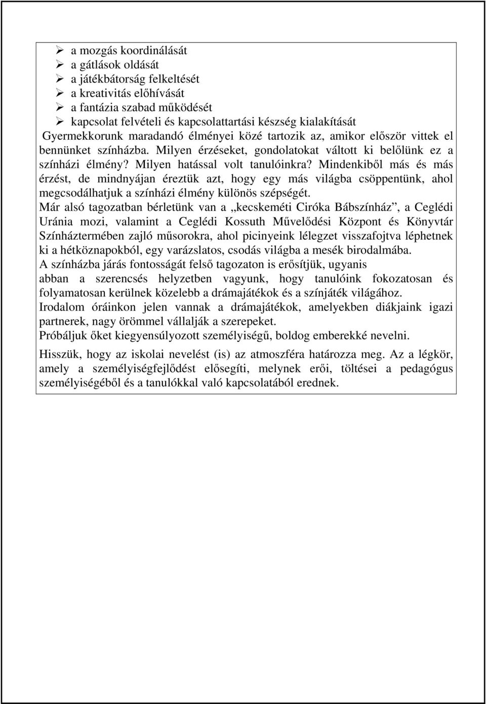 Mindenkiből más és más érzést, de mindnyájan éreztük azt, hogy egy más világba csöppentünk, ahol megcsodálhatjuk a színházi élmény különös szépségét.