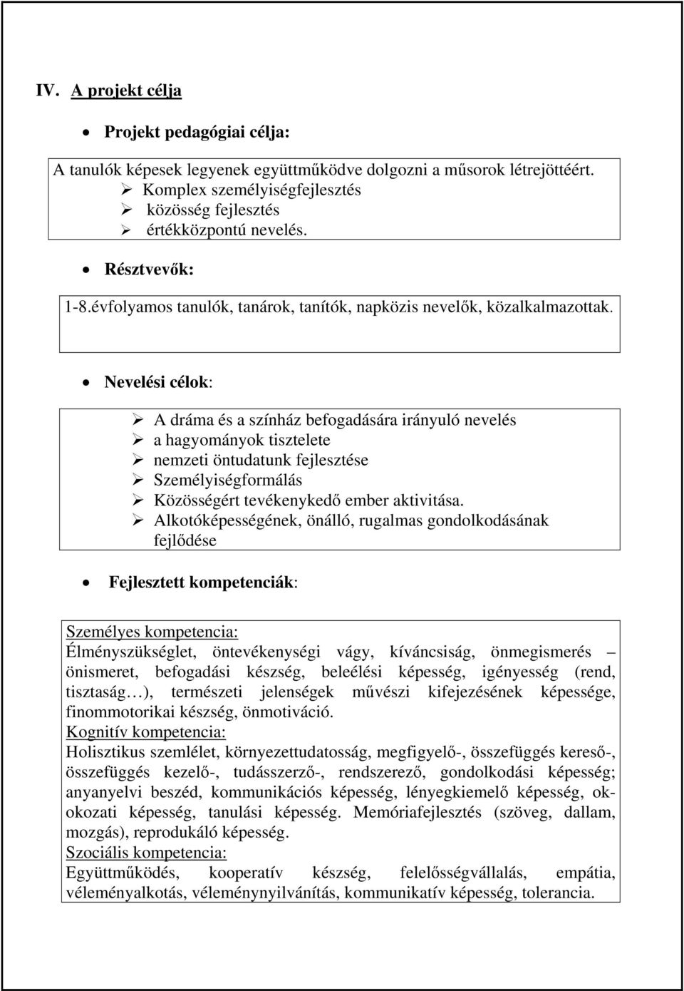 Nevelési célok: A dráma és a színház befogadására irányuló nevelés a hagyományok tisztelete nemzeti öntudatunk fejlesztése Személyiségformálás Közösségért tevékenykedő ember aktivitása.