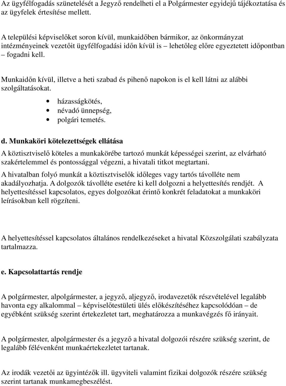 Munkaidőn kívül, illetve a heti szabad és pihenő napokon is el kell látni az alábbi szolgáltatásokat. házasságkötés, névadó ünnepség, polgári temetés. d.