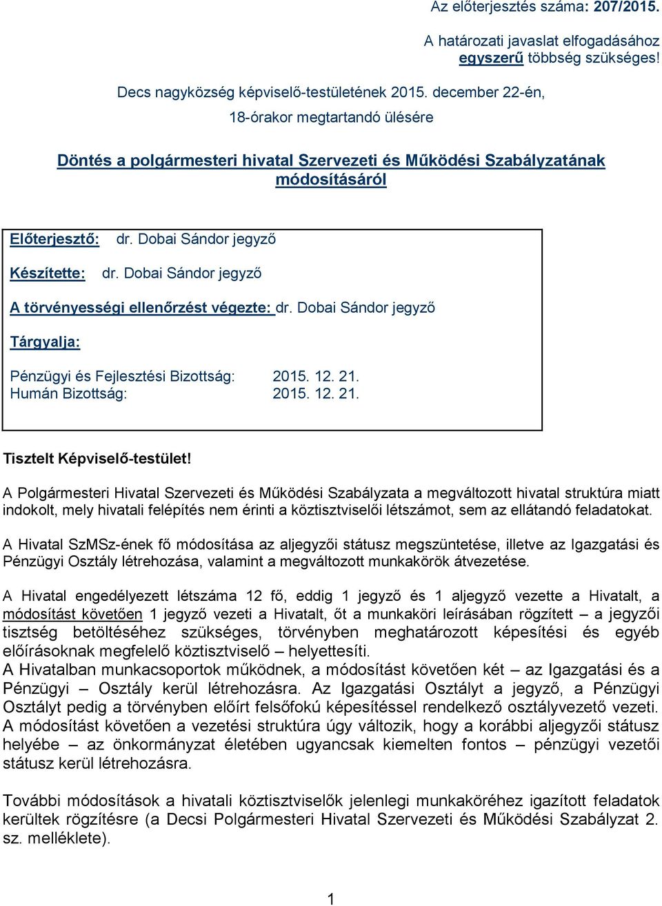 Dobai Sándor jegyző A törvényességi ellenőrzést végezte: dr. Dobai Sándor jegyző Tárgyalja: Pénzügyi és Fejlesztési Bizottság: 2015. 12. 21. Humán Bizottság: 2015. 12. 21. Tisztelt Képviselő-testület!