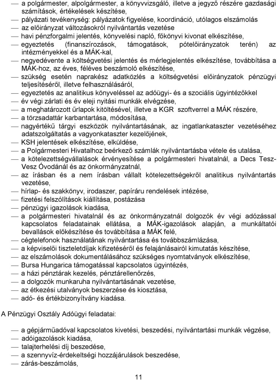 intézményekkel és a MÁK-kal, negyedévente a költségvetési jelentés és mérlegjelentés elkészítése, továbbítása a MÁK-hoz, az éves, féléves beszámoló elkészítése, szükség esetén naprakész adatközlés a